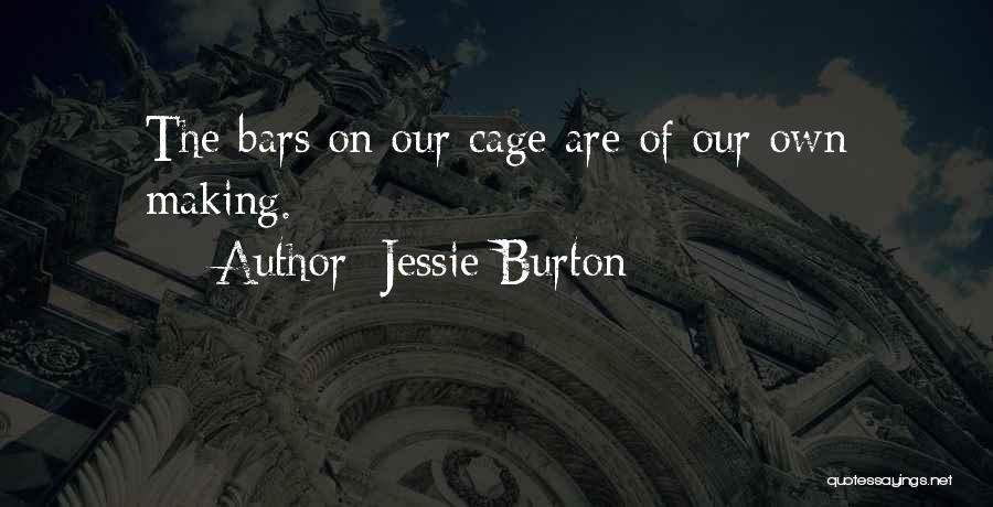 Jessie Burton Quotes: The Bars On Our Cage Are Of Our Own Making.