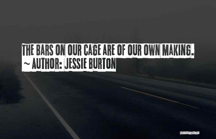 Jessie Burton Quotes: The Bars On Our Cage Are Of Our Own Making.