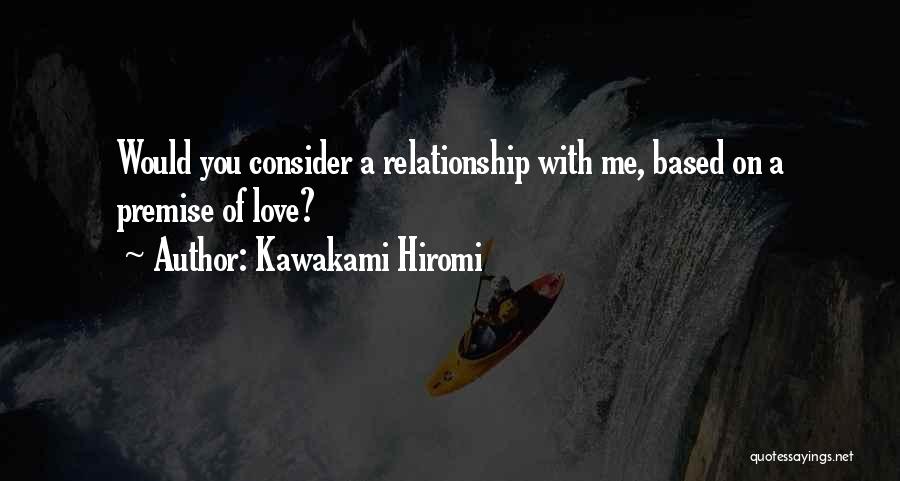 Kawakami Hiromi Quotes: Would You Consider A Relationship With Me, Based On A Premise Of Love?