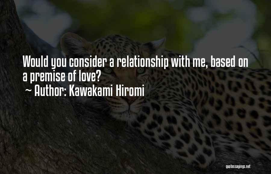 Kawakami Hiromi Quotes: Would You Consider A Relationship With Me, Based On A Premise Of Love?