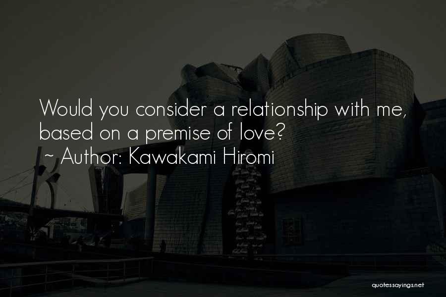 Kawakami Hiromi Quotes: Would You Consider A Relationship With Me, Based On A Premise Of Love?