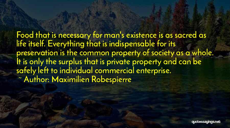 Maximilien Robespierre Quotes: Food That Is Necessary For Man's Existence Is As Sacred As Life Itself. Everything That Is Indispensable For Its Preservation