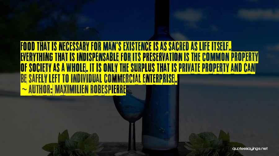 Maximilien Robespierre Quotes: Food That Is Necessary For Man's Existence Is As Sacred As Life Itself. Everything That Is Indispensable For Its Preservation