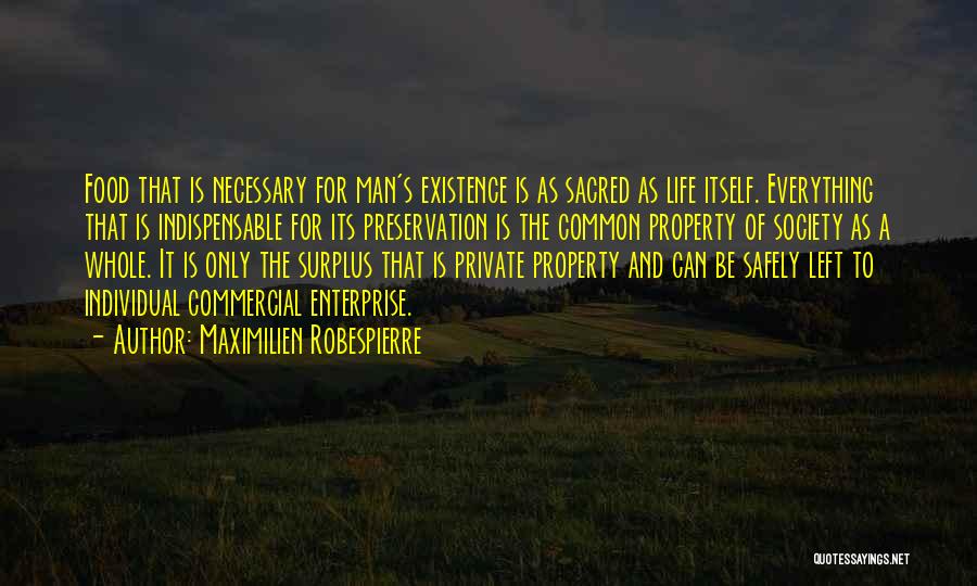 Maximilien Robespierre Quotes: Food That Is Necessary For Man's Existence Is As Sacred As Life Itself. Everything That Is Indispensable For Its Preservation