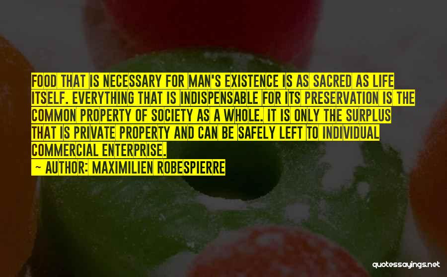 Maximilien Robespierre Quotes: Food That Is Necessary For Man's Existence Is As Sacred As Life Itself. Everything That Is Indispensable For Its Preservation