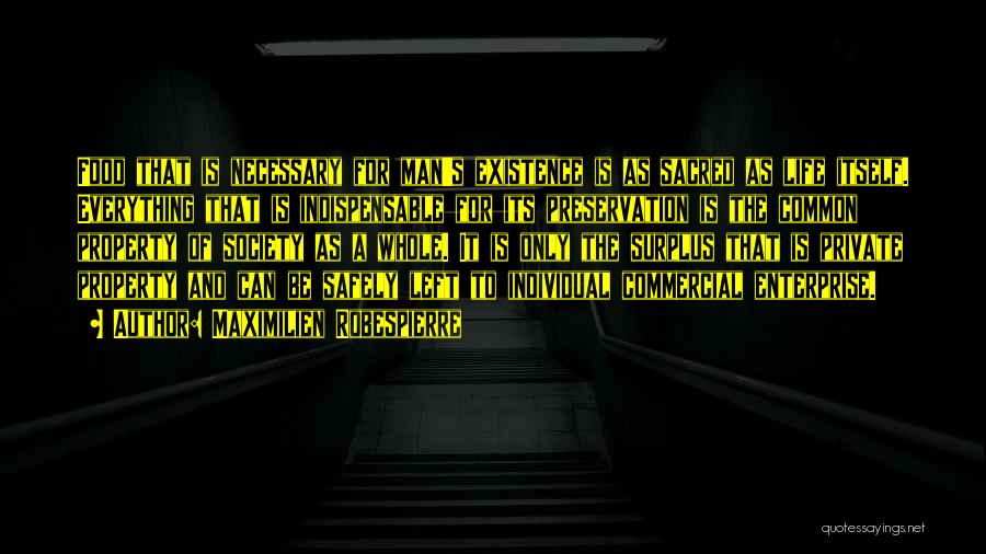 Maximilien Robespierre Quotes: Food That Is Necessary For Man's Existence Is As Sacred As Life Itself. Everything That Is Indispensable For Its Preservation
