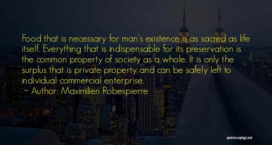 Maximilien Robespierre Quotes: Food That Is Necessary For Man's Existence Is As Sacred As Life Itself. Everything That Is Indispensable For Its Preservation