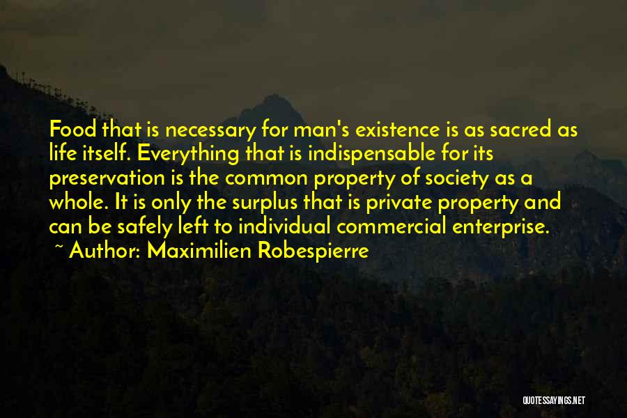Maximilien Robespierre Quotes: Food That Is Necessary For Man's Existence Is As Sacred As Life Itself. Everything That Is Indispensable For Its Preservation