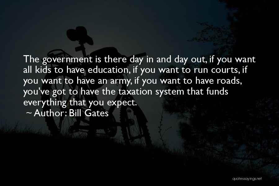 Bill Gates Quotes: The Government Is There Day In And Day Out, If You Want All Kids To Have Education, If You Want