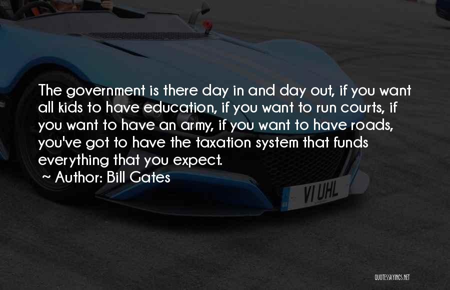 Bill Gates Quotes: The Government Is There Day In And Day Out, If You Want All Kids To Have Education, If You Want