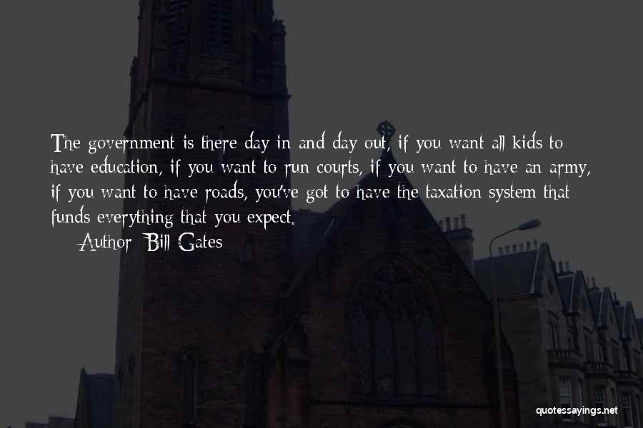 Bill Gates Quotes: The Government Is There Day In And Day Out, If You Want All Kids To Have Education, If You Want