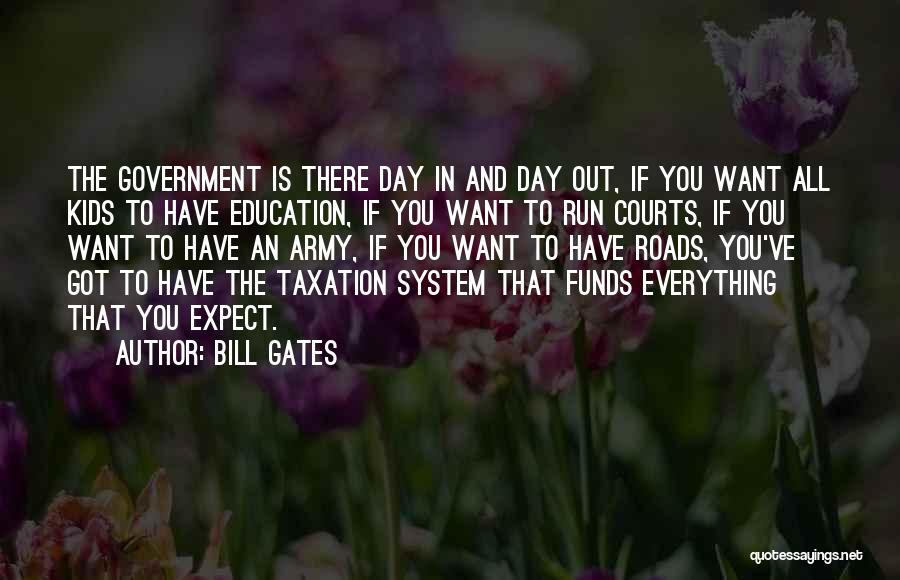 Bill Gates Quotes: The Government Is There Day In And Day Out, If You Want All Kids To Have Education, If You Want