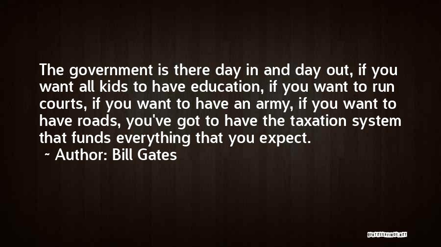 Bill Gates Quotes: The Government Is There Day In And Day Out, If You Want All Kids To Have Education, If You Want