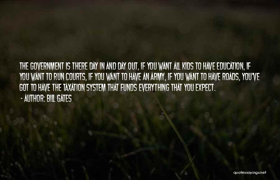 Bill Gates Quotes: The Government Is There Day In And Day Out, If You Want All Kids To Have Education, If You Want