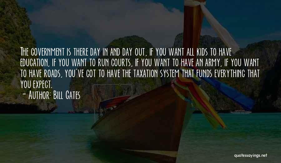 Bill Gates Quotes: The Government Is There Day In And Day Out, If You Want All Kids To Have Education, If You Want