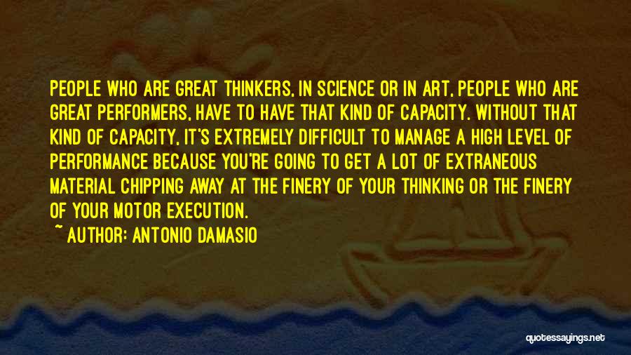 Antonio Damasio Quotes: People Who Are Great Thinkers, In Science Or In Art, People Who Are Great Performers, Have To Have That Kind