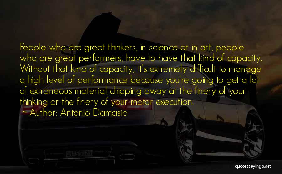 Antonio Damasio Quotes: People Who Are Great Thinkers, In Science Or In Art, People Who Are Great Performers, Have To Have That Kind