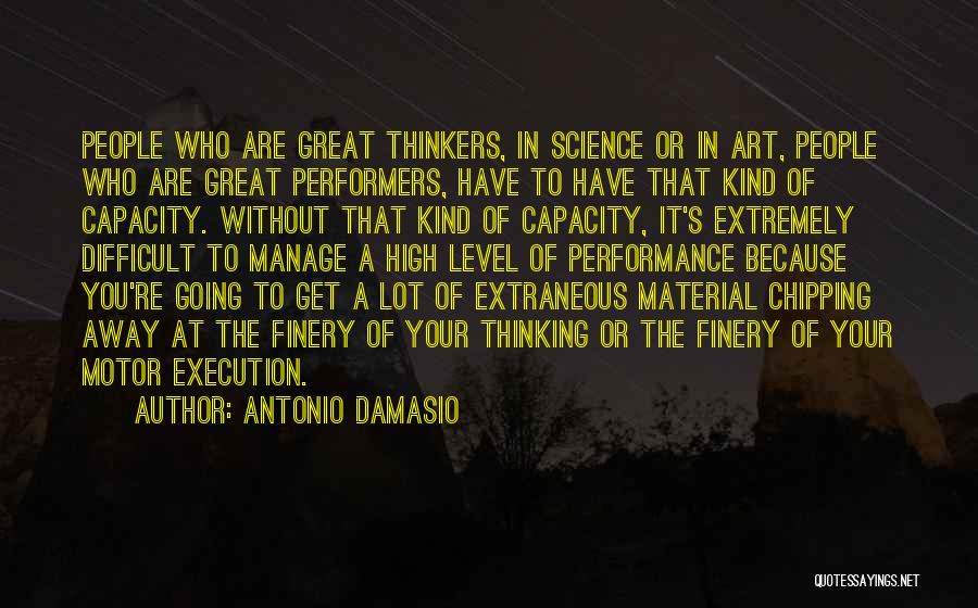 Antonio Damasio Quotes: People Who Are Great Thinkers, In Science Or In Art, People Who Are Great Performers, Have To Have That Kind