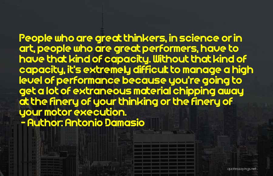 Antonio Damasio Quotes: People Who Are Great Thinkers, In Science Or In Art, People Who Are Great Performers, Have To Have That Kind