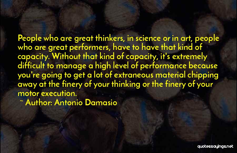 Antonio Damasio Quotes: People Who Are Great Thinkers, In Science Or In Art, People Who Are Great Performers, Have To Have That Kind