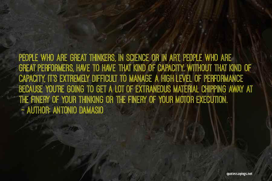 Antonio Damasio Quotes: People Who Are Great Thinkers, In Science Or In Art, People Who Are Great Performers, Have To Have That Kind