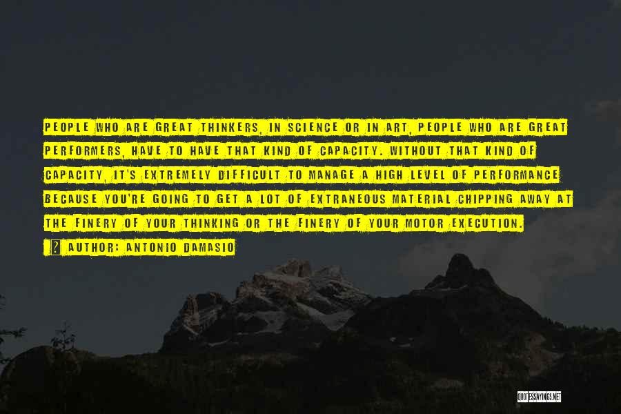 Antonio Damasio Quotes: People Who Are Great Thinkers, In Science Or In Art, People Who Are Great Performers, Have To Have That Kind