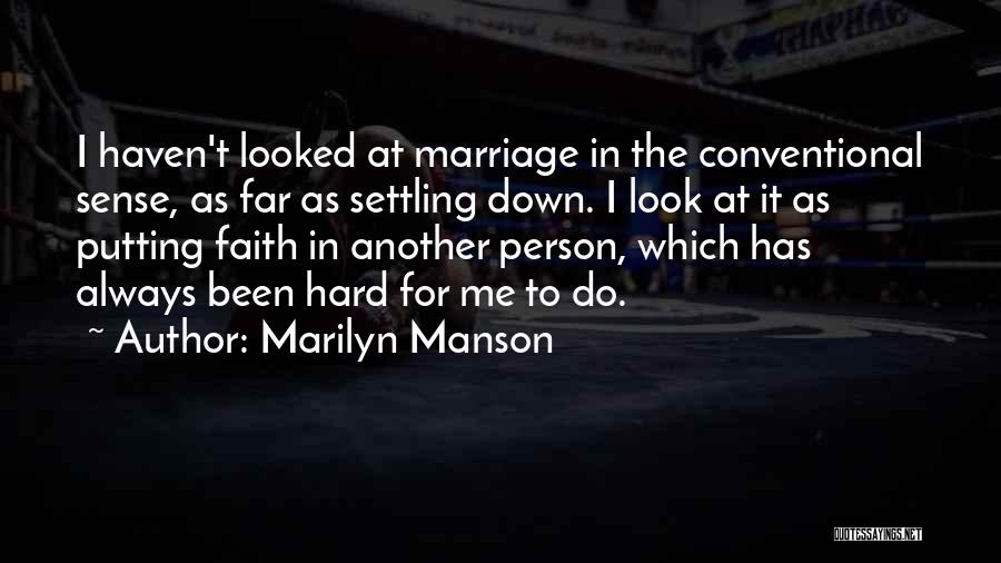 Marilyn Manson Quotes: I Haven't Looked At Marriage In The Conventional Sense, As Far As Settling Down. I Look At It As Putting