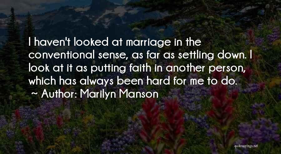 Marilyn Manson Quotes: I Haven't Looked At Marriage In The Conventional Sense, As Far As Settling Down. I Look At It As Putting