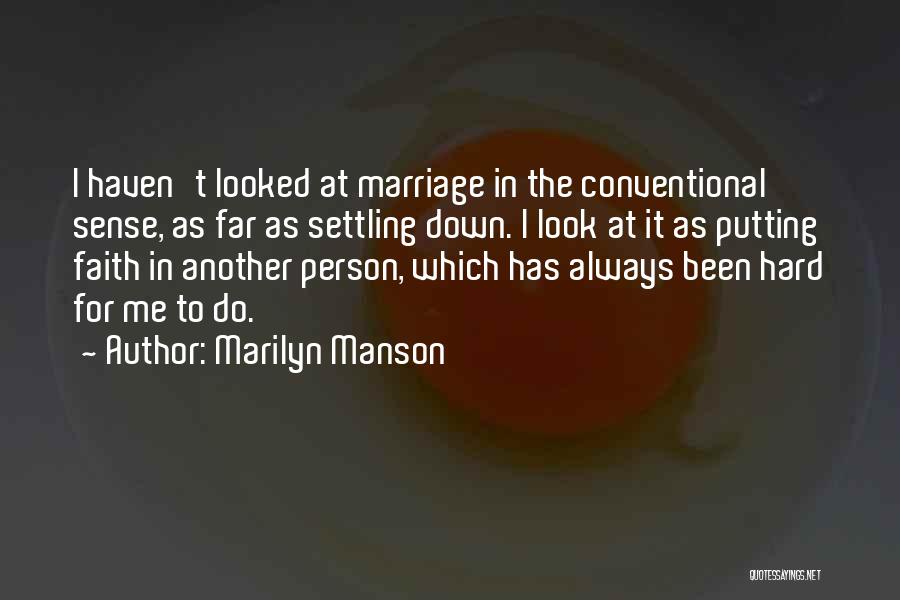 Marilyn Manson Quotes: I Haven't Looked At Marriage In The Conventional Sense, As Far As Settling Down. I Look At It As Putting