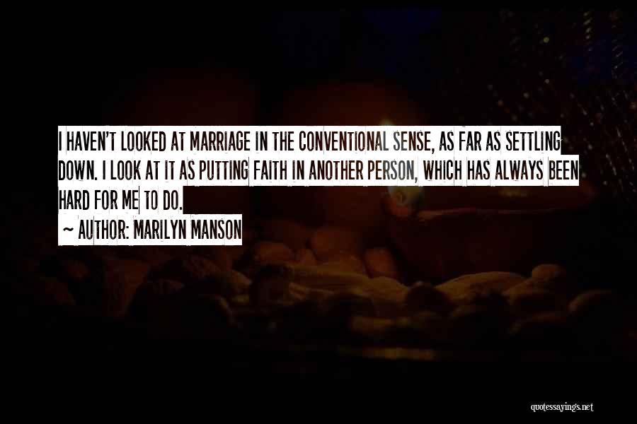 Marilyn Manson Quotes: I Haven't Looked At Marriage In The Conventional Sense, As Far As Settling Down. I Look At It As Putting