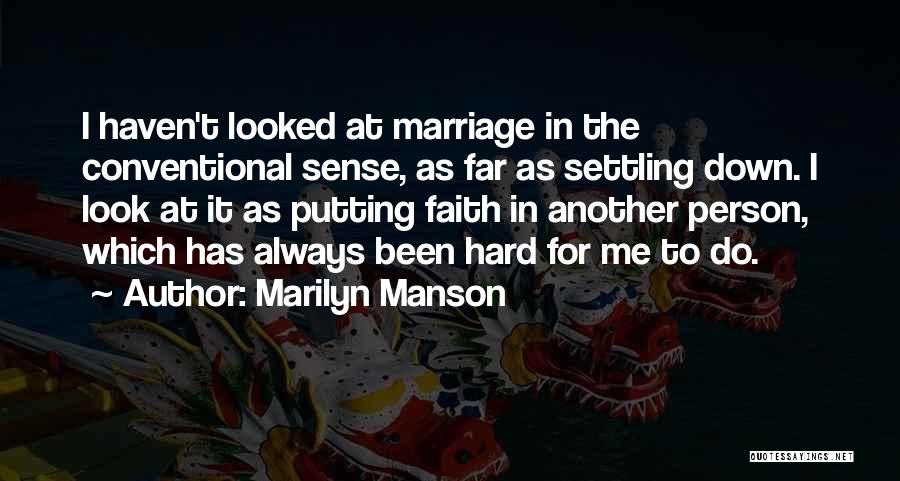 Marilyn Manson Quotes: I Haven't Looked At Marriage In The Conventional Sense, As Far As Settling Down. I Look At It As Putting