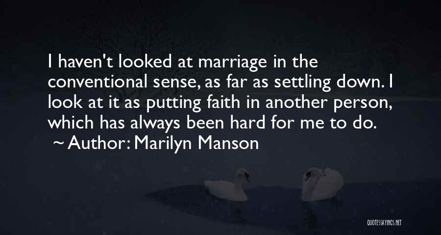 Marilyn Manson Quotes: I Haven't Looked At Marriage In The Conventional Sense, As Far As Settling Down. I Look At It As Putting