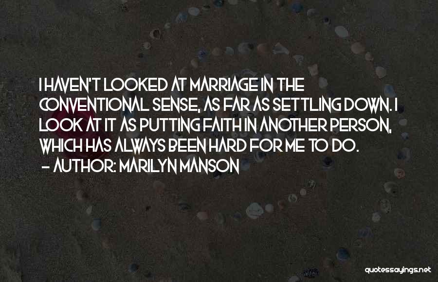 Marilyn Manson Quotes: I Haven't Looked At Marriage In The Conventional Sense, As Far As Settling Down. I Look At It As Putting