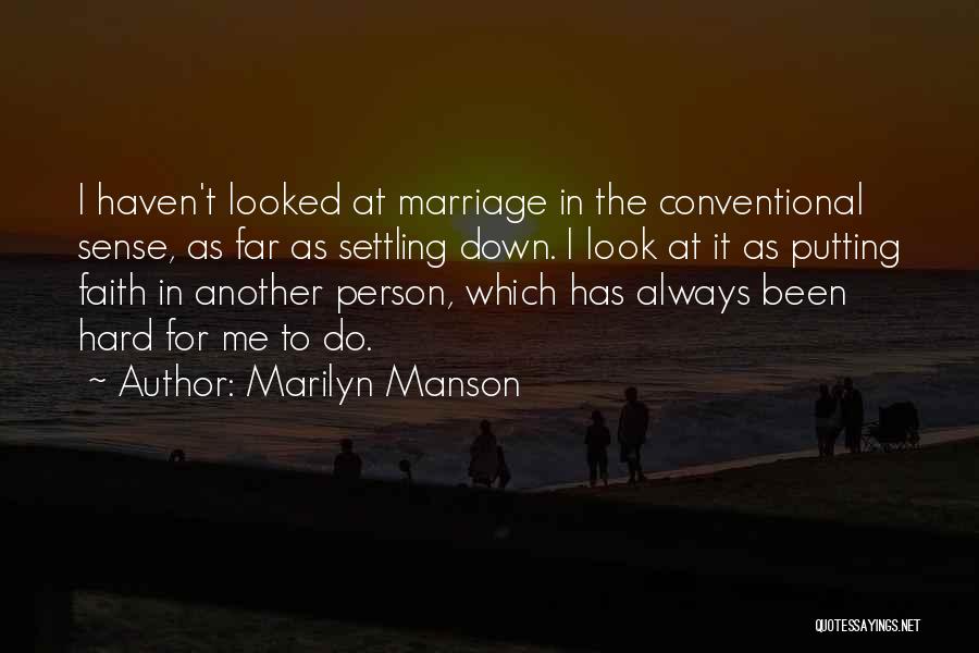 Marilyn Manson Quotes: I Haven't Looked At Marriage In The Conventional Sense, As Far As Settling Down. I Look At It As Putting