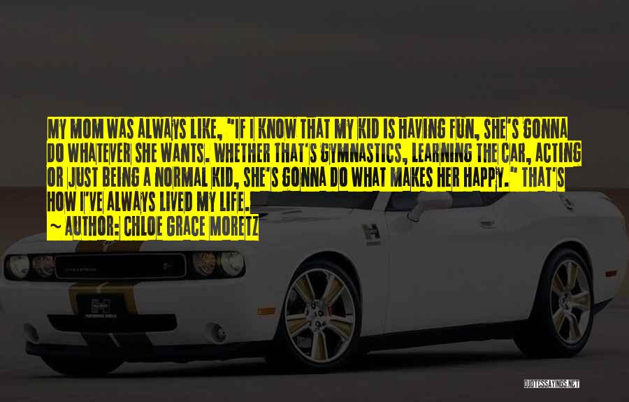 Chloe Grace Moretz Quotes: My Mom Was Always Like, If I Know That My Kid Is Having Fun, She's Gonna Do Whatever She Wants.