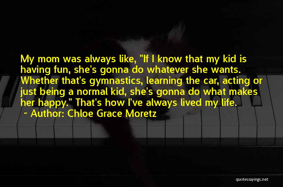 Chloe Grace Moretz Quotes: My Mom Was Always Like, If I Know That My Kid Is Having Fun, She's Gonna Do Whatever She Wants.