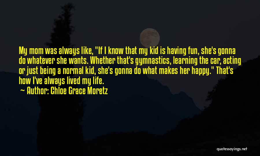 Chloe Grace Moretz Quotes: My Mom Was Always Like, If I Know That My Kid Is Having Fun, She's Gonna Do Whatever She Wants.