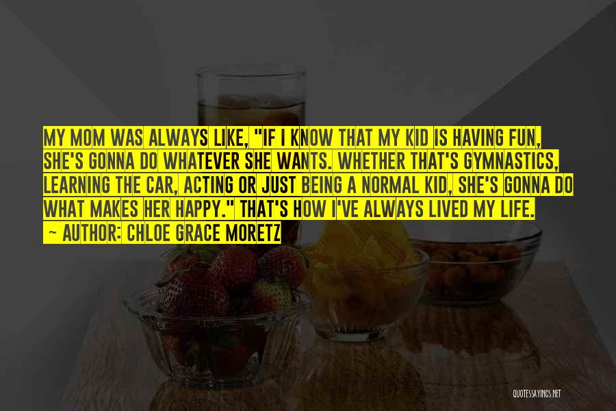 Chloe Grace Moretz Quotes: My Mom Was Always Like, If I Know That My Kid Is Having Fun, She's Gonna Do Whatever She Wants.