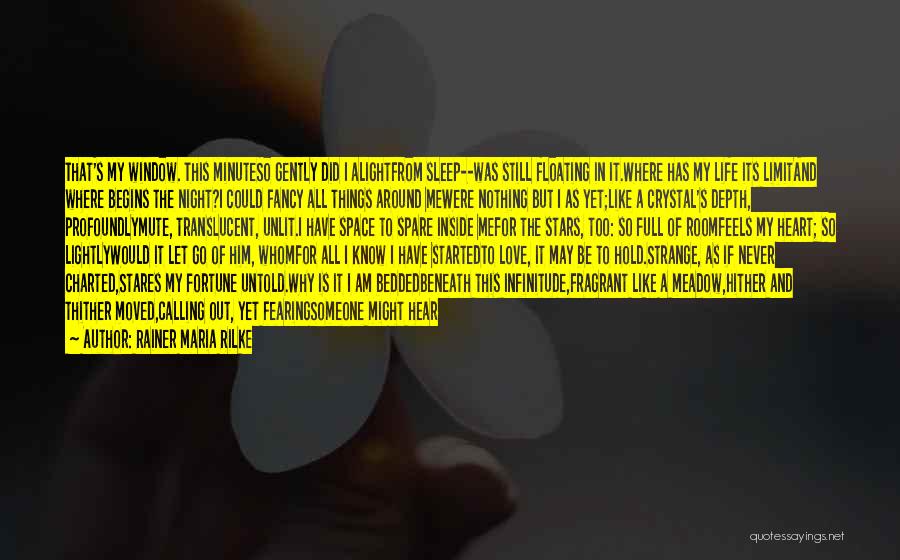 Rainer Maria Rilke Quotes: That's My Window. This Minuteso Gently Did I Alightfrom Sleep--was Still Floating In It.where Has My Life Its Limitand Where
