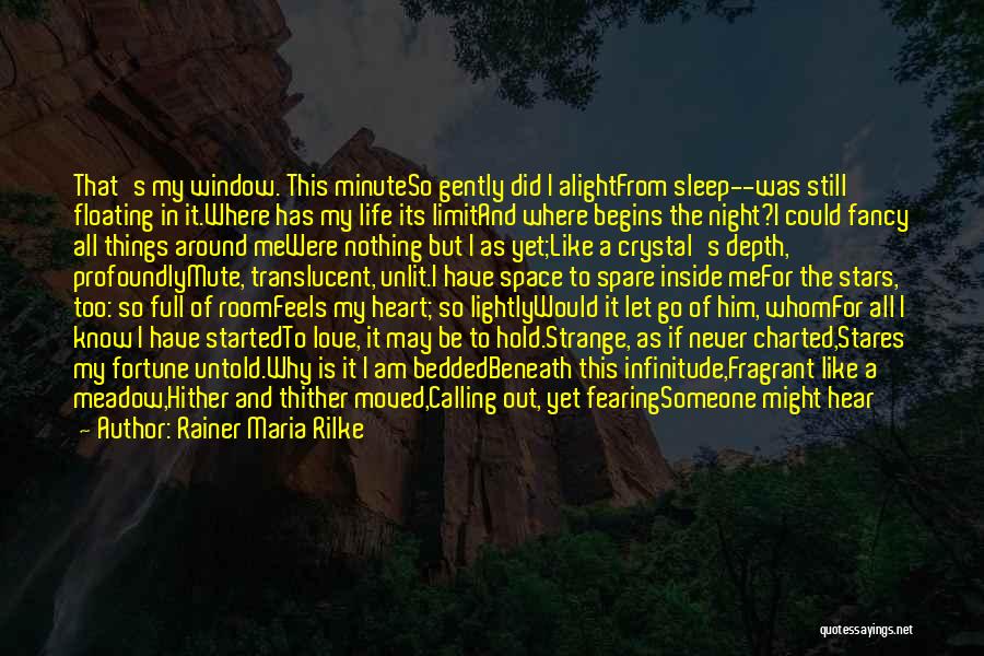 Rainer Maria Rilke Quotes: That's My Window. This Minuteso Gently Did I Alightfrom Sleep--was Still Floating In It.where Has My Life Its Limitand Where