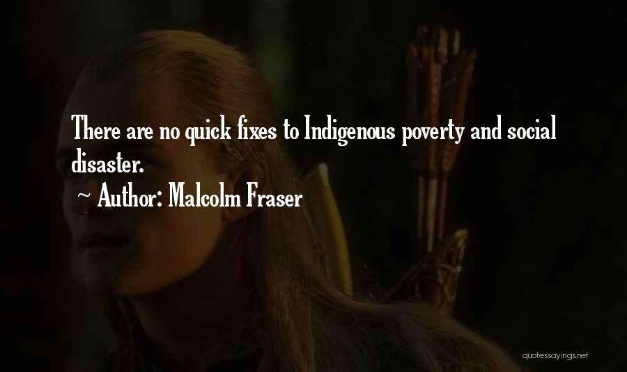 Malcolm Fraser Quotes: There Are No Quick Fixes To Indigenous Poverty And Social Disaster.