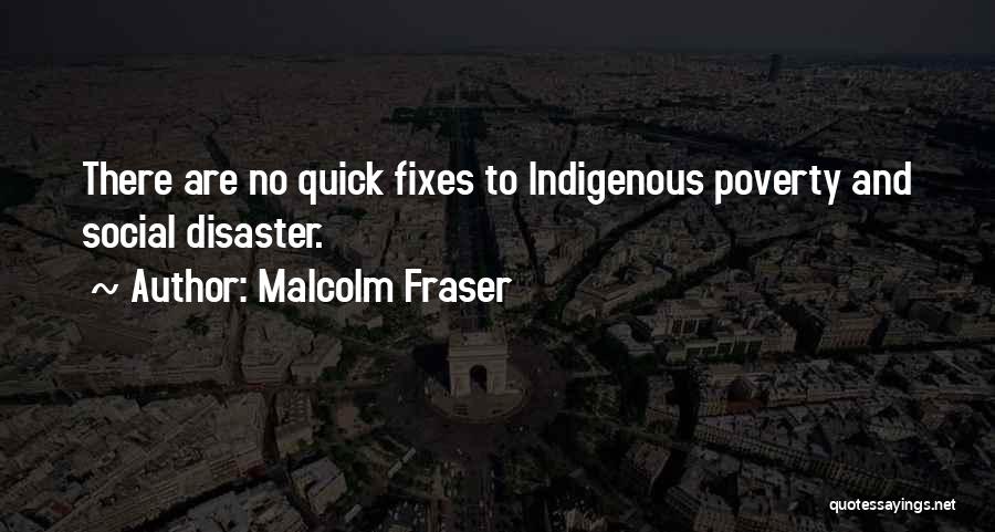 Malcolm Fraser Quotes: There Are No Quick Fixes To Indigenous Poverty And Social Disaster.