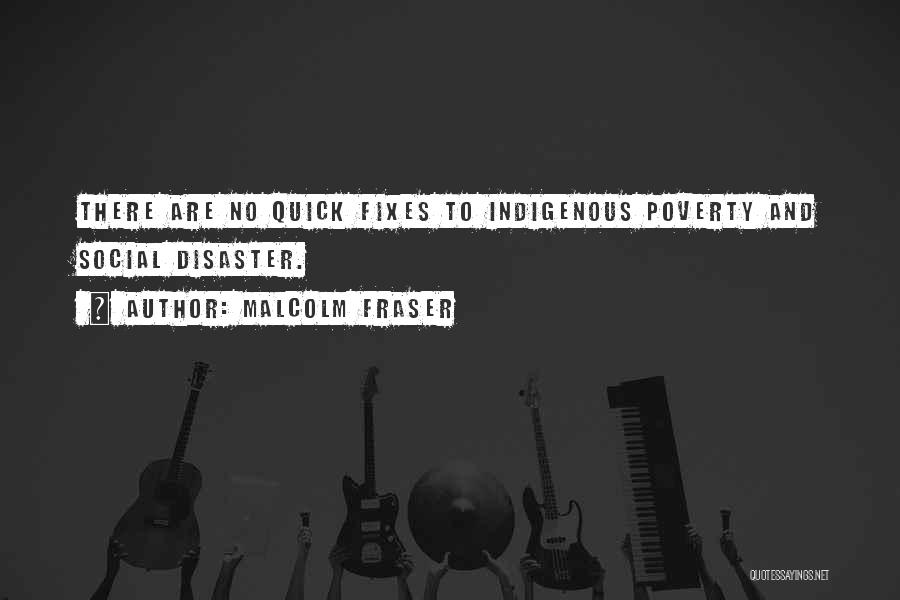 Malcolm Fraser Quotes: There Are No Quick Fixes To Indigenous Poverty And Social Disaster.