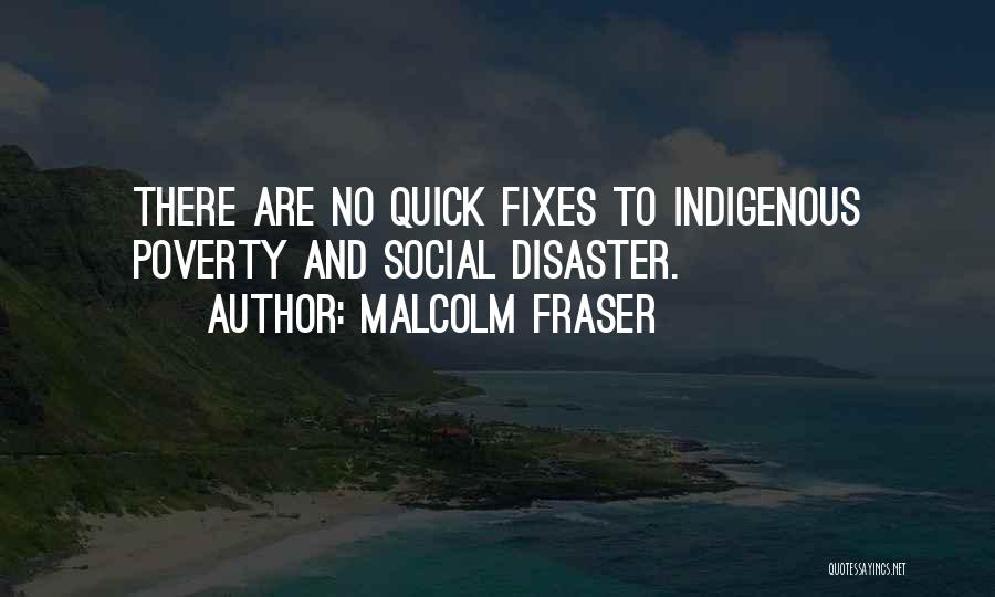 Malcolm Fraser Quotes: There Are No Quick Fixes To Indigenous Poverty And Social Disaster.