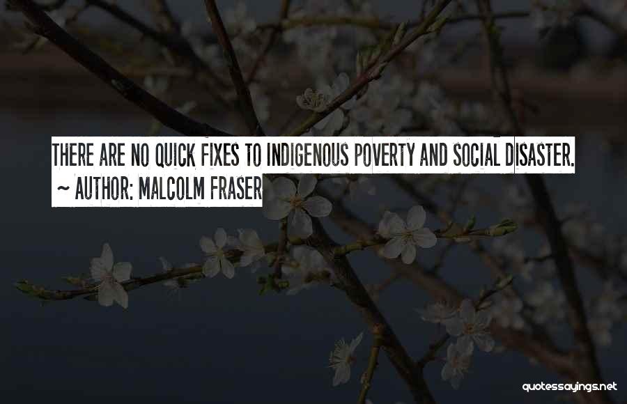 Malcolm Fraser Quotes: There Are No Quick Fixes To Indigenous Poverty And Social Disaster.