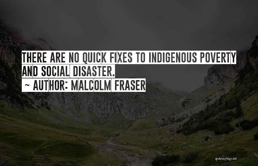 Malcolm Fraser Quotes: There Are No Quick Fixes To Indigenous Poverty And Social Disaster.
