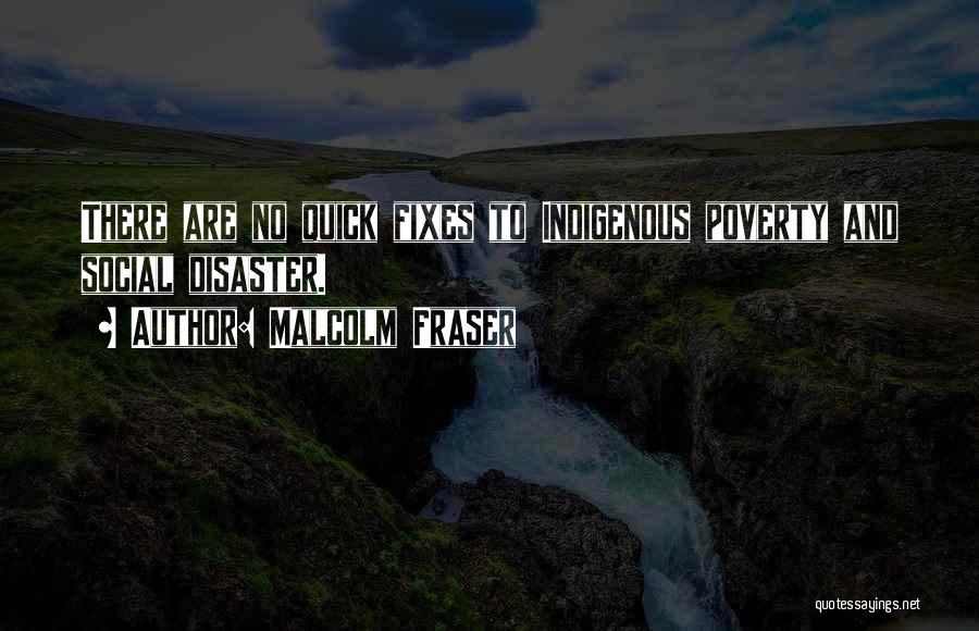 Malcolm Fraser Quotes: There Are No Quick Fixes To Indigenous Poverty And Social Disaster.