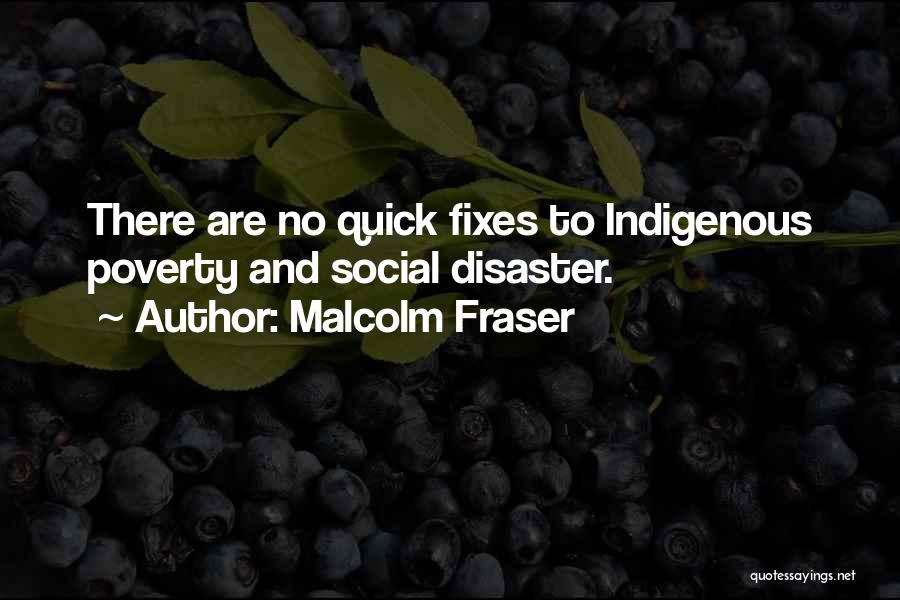 Malcolm Fraser Quotes: There Are No Quick Fixes To Indigenous Poverty And Social Disaster.