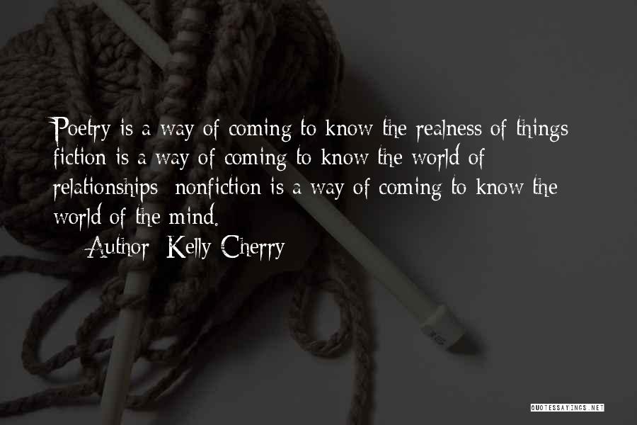 Kelly Cherry Quotes: Poetry Is A Way Of Coming To Know The Realness Of Things; Fiction Is A Way Of Coming To Know