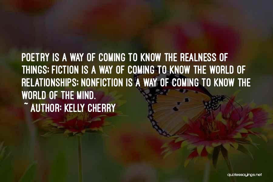 Kelly Cherry Quotes: Poetry Is A Way Of Coming To Know The Realness Of Things; Fiction Is A Way Of Coming To Know